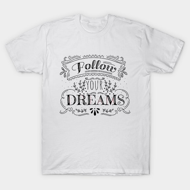 Follow your Dreams | Motivational Quote | Inspirational Typography T-Shirt by Vanglorious Joy